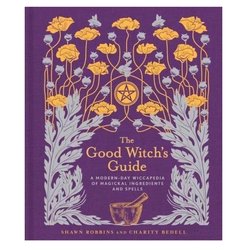 Good Witch's Guide, The: A Modern-Day Wiccapedia of Magickal Ingredients and Spells
